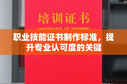 白银职业技能证书制作标准，提升专业认可度的关键