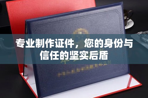 白银专业制作证件，您的身份与信任的坚实后盾