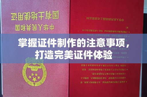 白银掌握证件制作的注意事项，打造完美证件体验