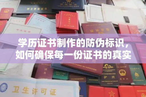 白银学历证书制作的防伪标识，如何确保每一份证书的真实性？