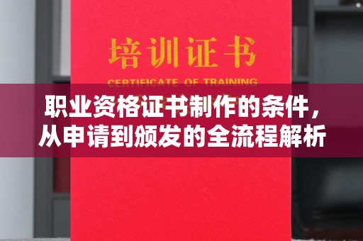 白银职业资格证书制作的条件，从申请到颁发的全流程解析
