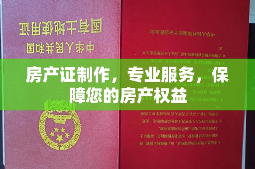 白银房产证制作，专业服务，保障您的房产权益