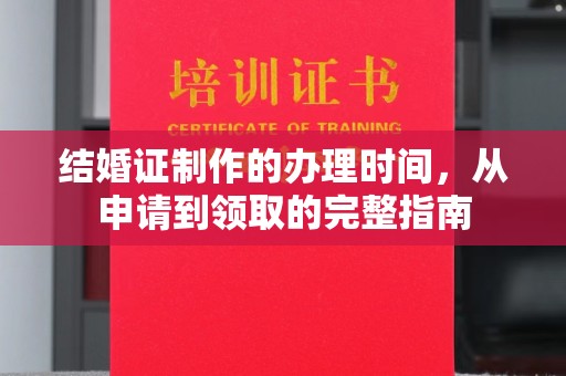 白银结婚证制作的办理时间，从申请到领取的完整指南