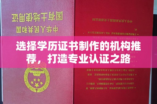 白银选择学历证书制作的机构推荐，打造专业认证之路