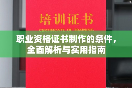 白银职业资格证书制作的条件，全面解析与实用指南