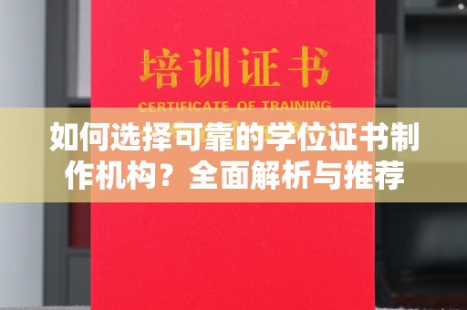 白银如何选择可靠的学位证书制作机构？全面解析与推荐