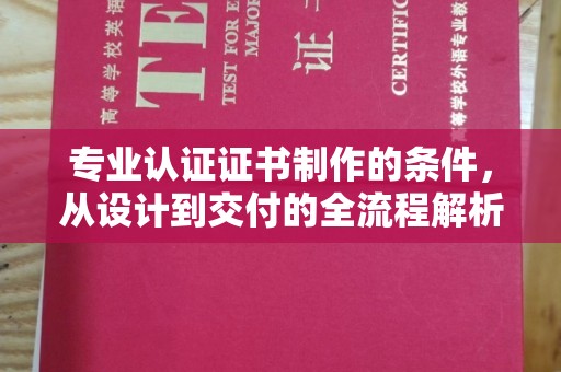 白银专业认证证书制作的条件，从设计到交付的全流程解析