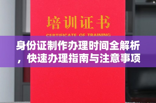 白银身份证制作办理时间全解析，快速办理指南与注意事项
